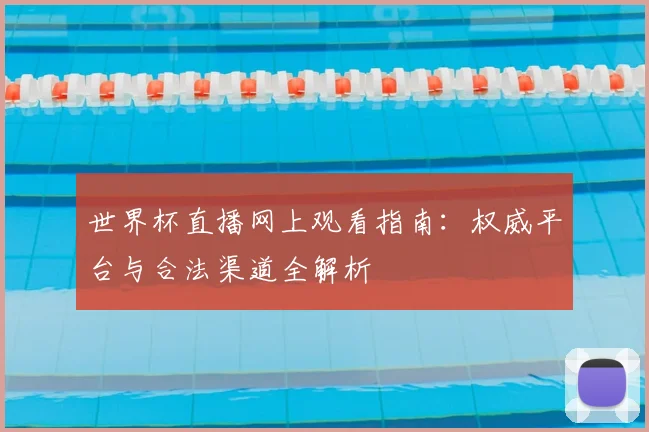 世界杯直播网上观看指南：权威平台与合法渠道全解析
