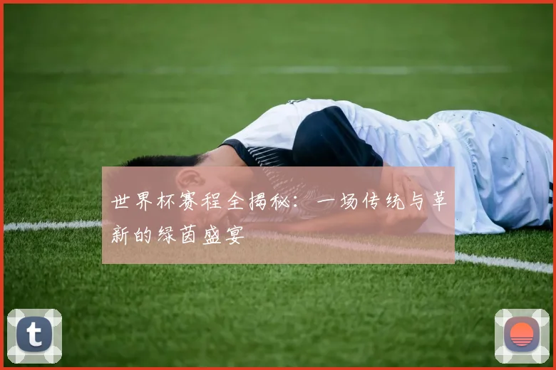 世界杯赛程全揭秘：一场传统与革新的绿茵盛宴